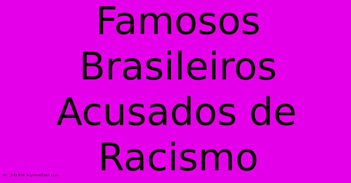 Famosos Brasileiros Acusados De Racismo