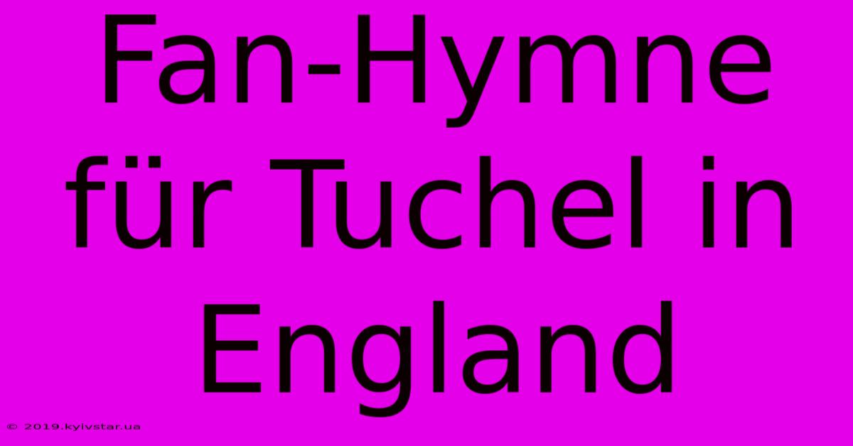 Fan-Hymne Für Tuchel In England