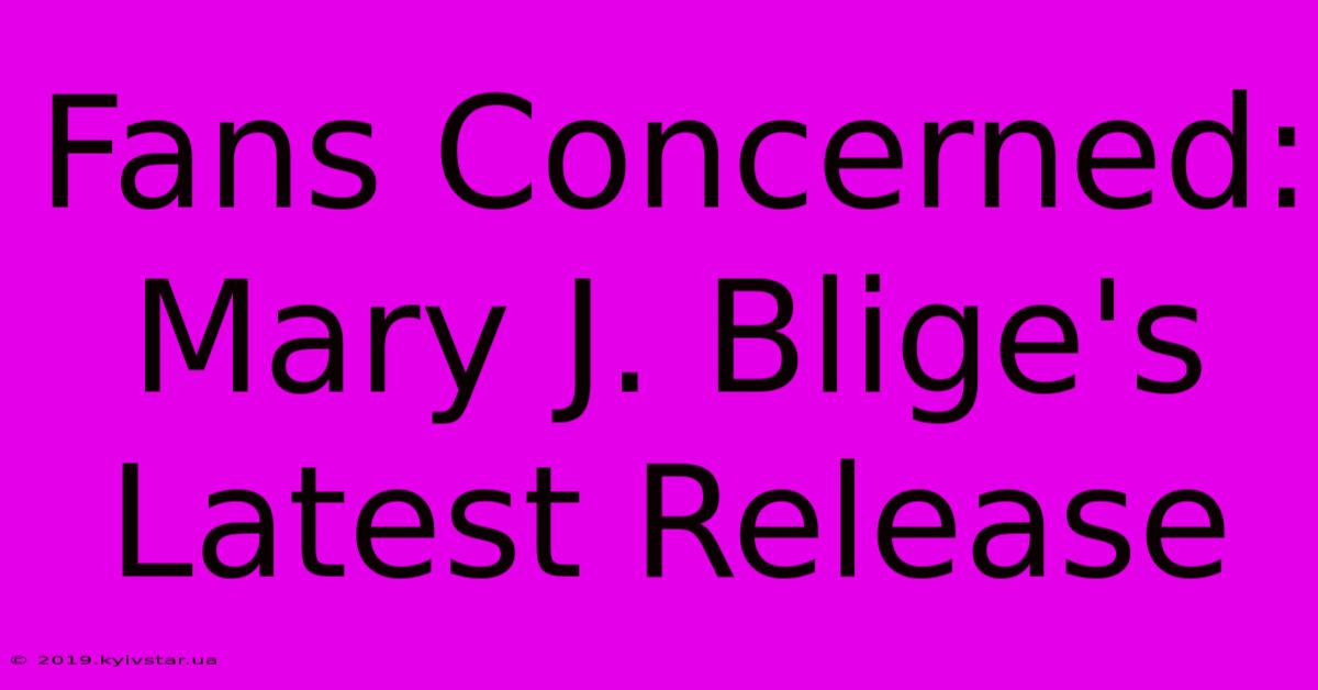 Fans Concerned: Mary J. Blige's Latest Release