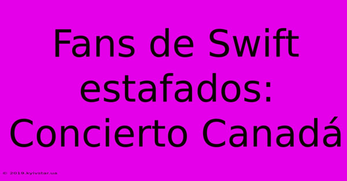 Fans De Swift Estafados: Concierto Canadá