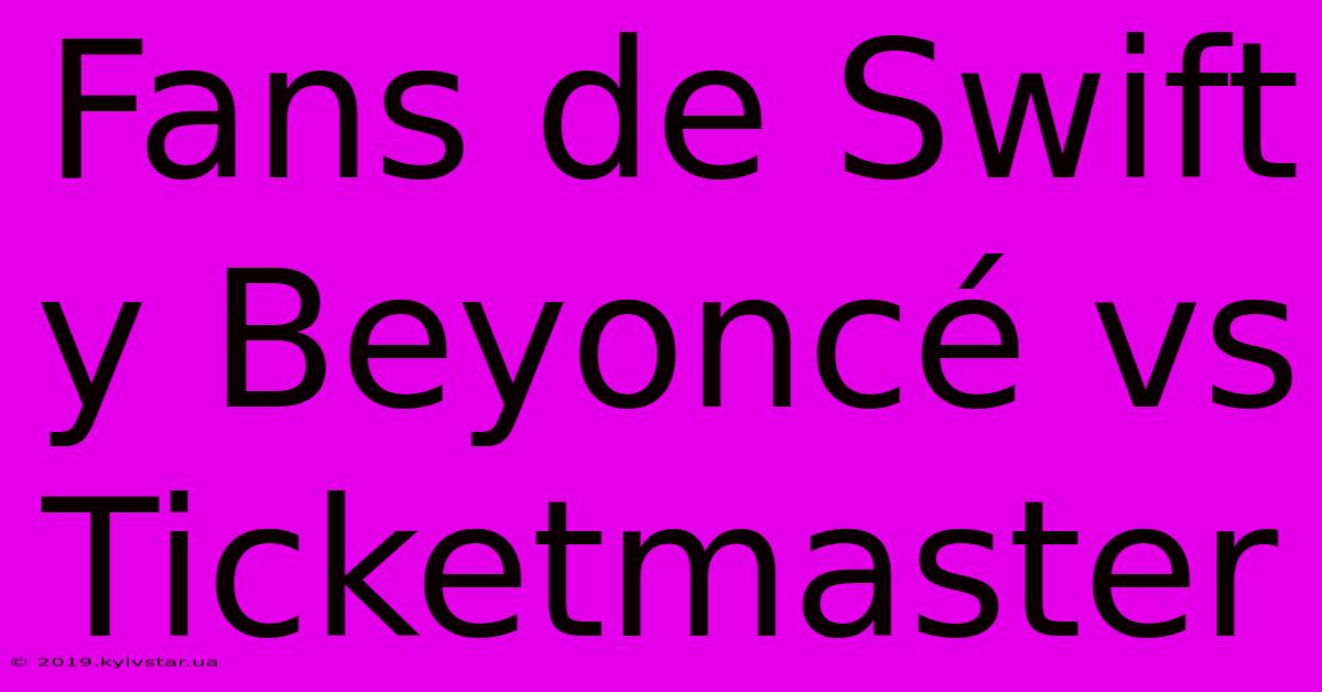 Fans De Swift Y Beyoncé Vs Ticketmaster