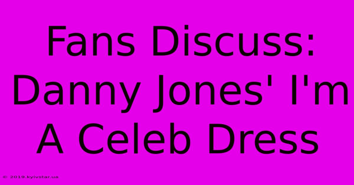 Fans Discuss: Danny Jones' I'm A Celeb Dress