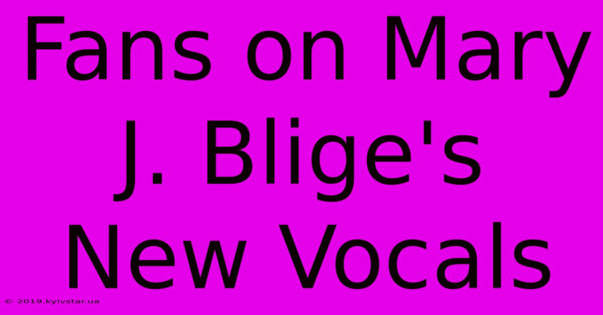 Fans On Mary J. Blige's New Vocals