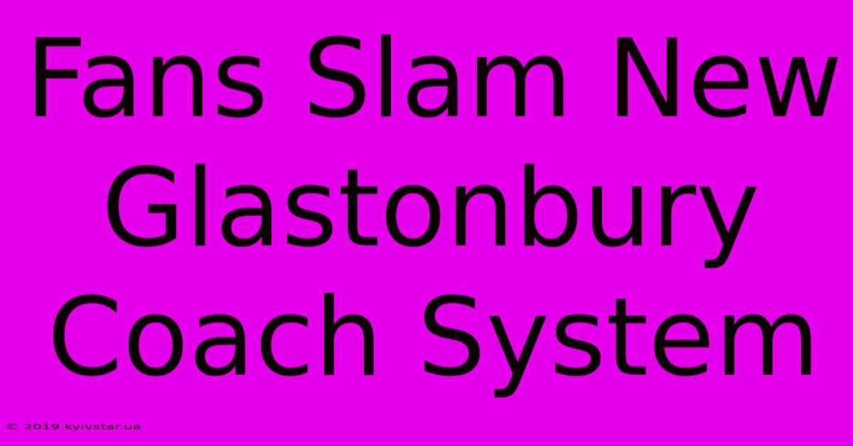 Fans Slam New Glastonbury Coach System