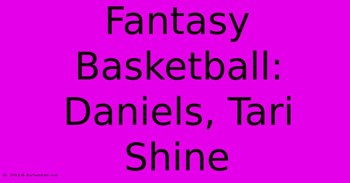 Fantasy Basketball: Daniels, Tari Shine