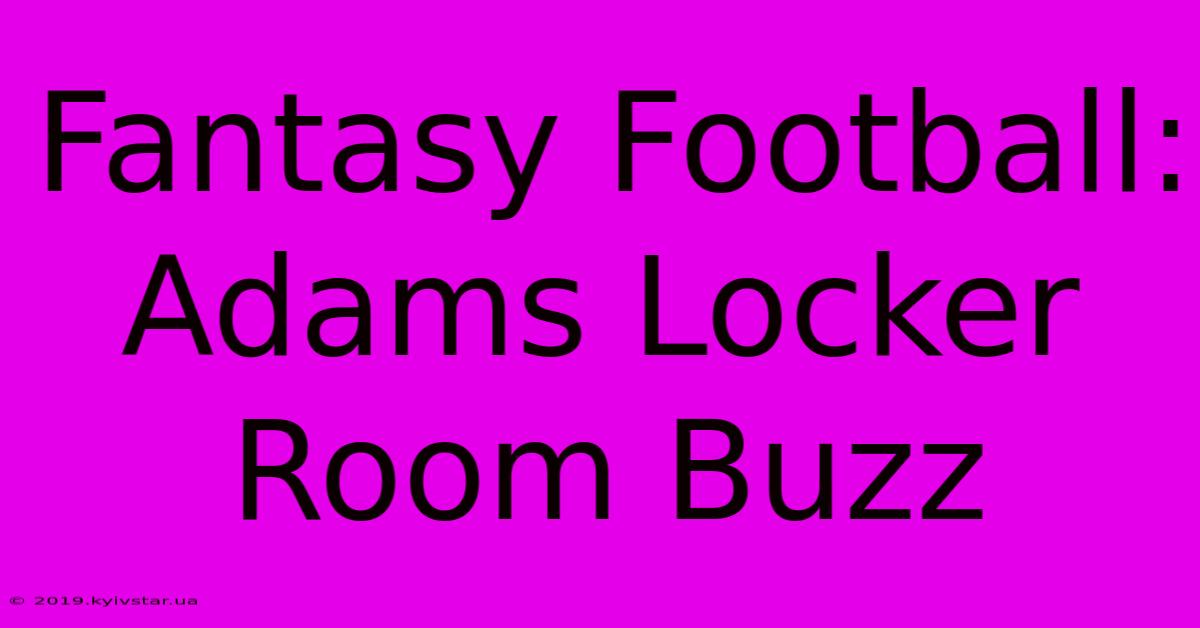 Fantasy Football: Adams Locker Room Buzz