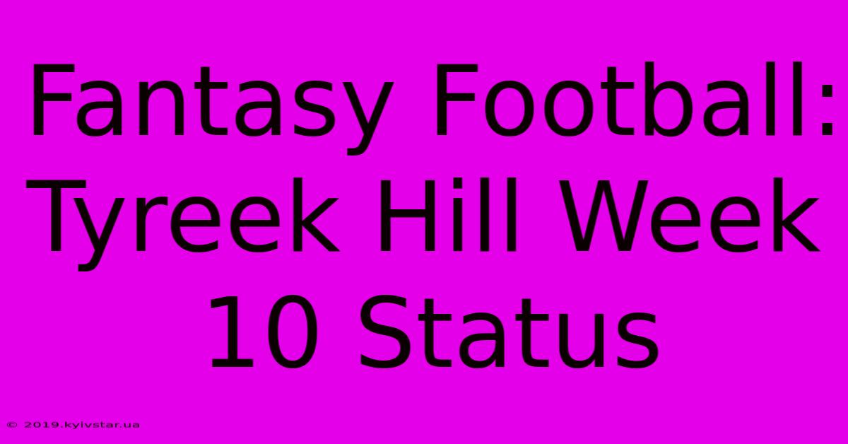 Fantasy Football: Tyreek Hill Week 10 Status 