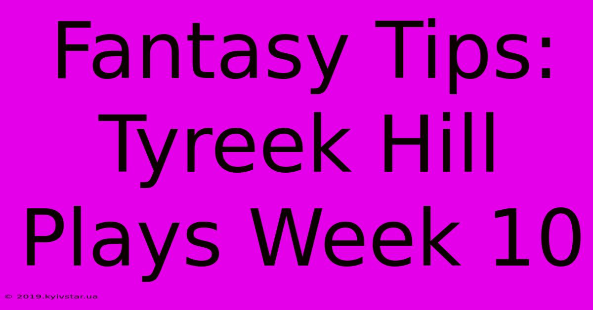 Fantasy Tips: Tyreek Hill Plays Week 10