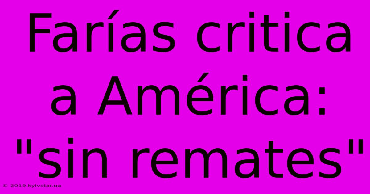 Farías Critica A América: 