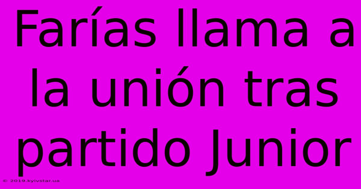 Farías Llama A La Unión Tras Partido Junior