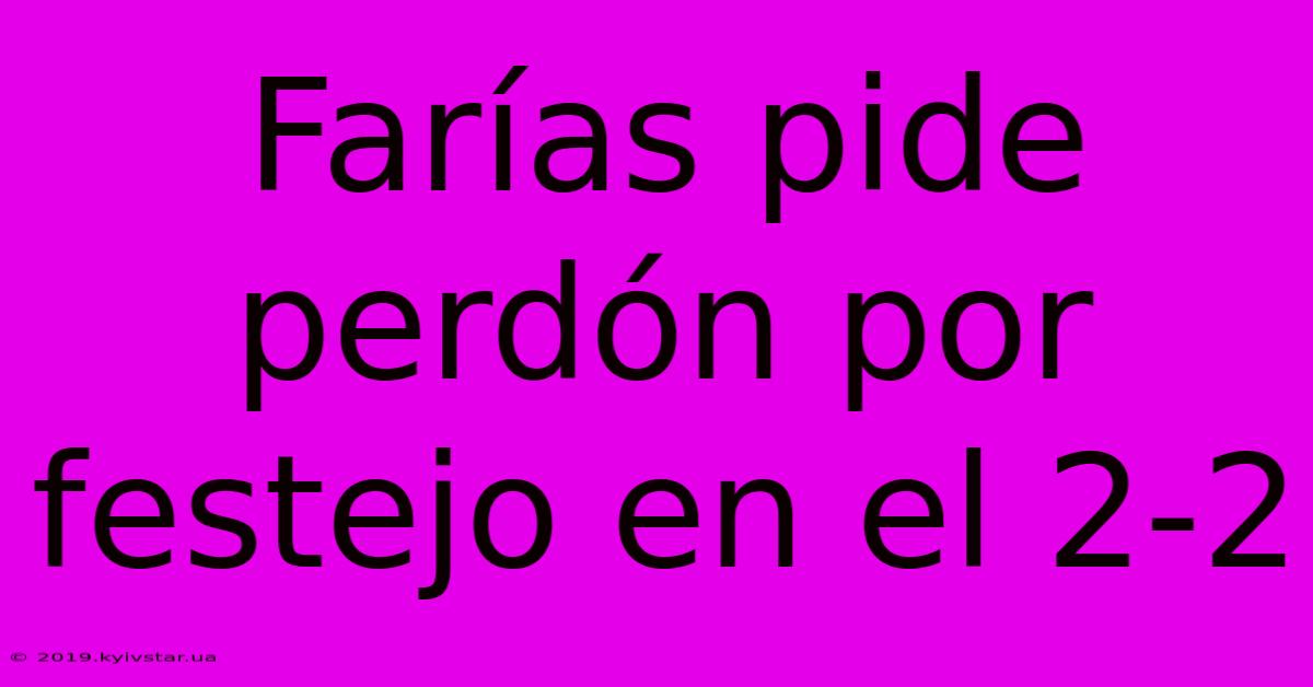 Farías Pide Perdón Por Festejo En El 2-2