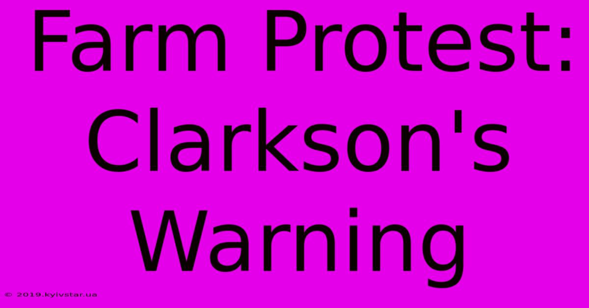 Farm Protest: Clarkson's Warning