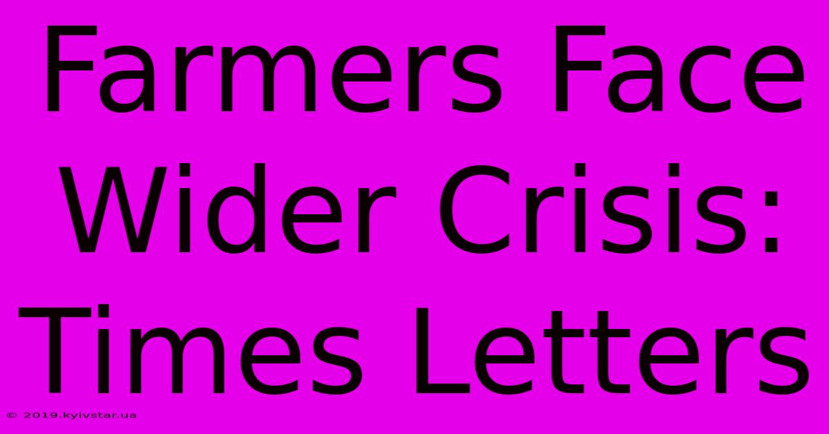 Farmers Face Wider Crisis: Times Letters