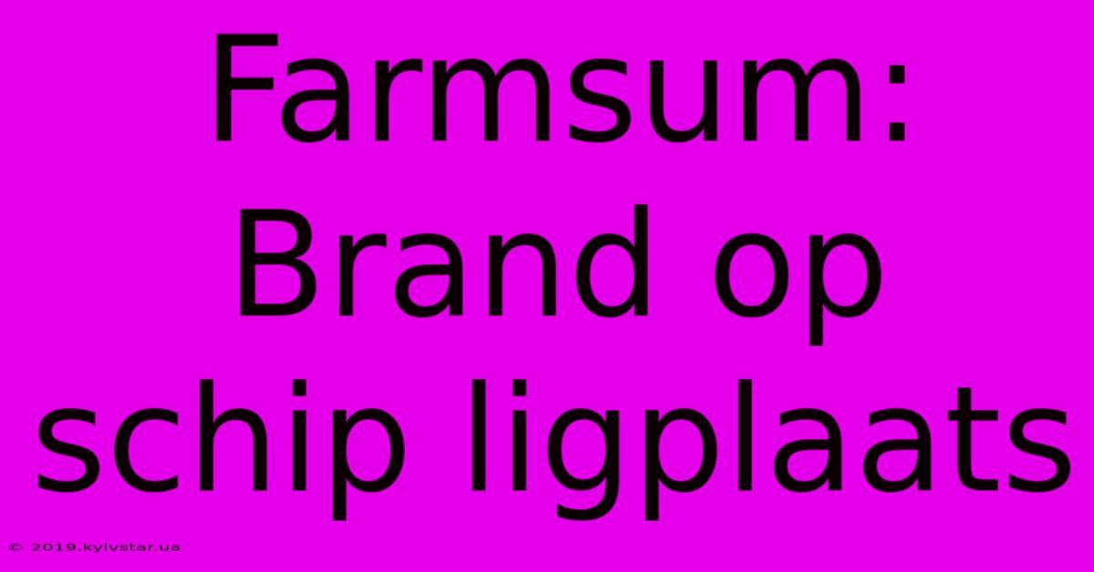 Farmsum: Brand Op Schip Ligplaats