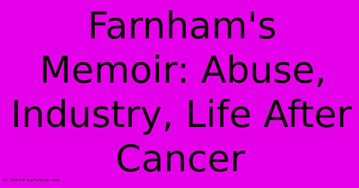 Farnham's Memoir: Abuse, Industry, Life After Cancer