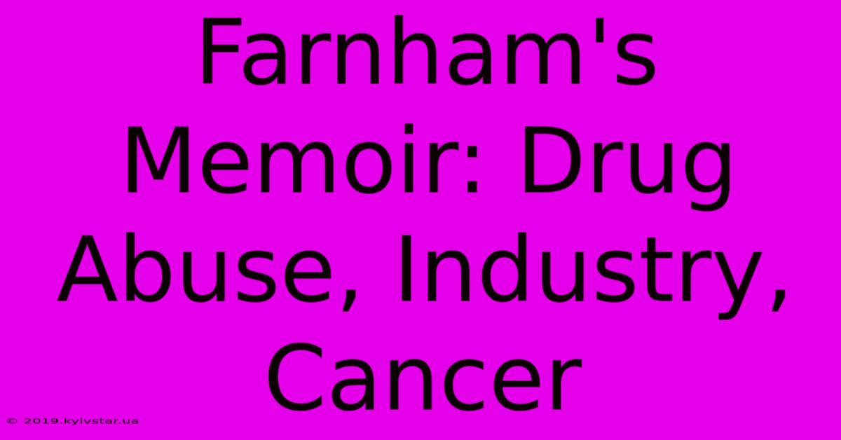 Farnham's Memoir: Drug Abuse, Industry, Cancer