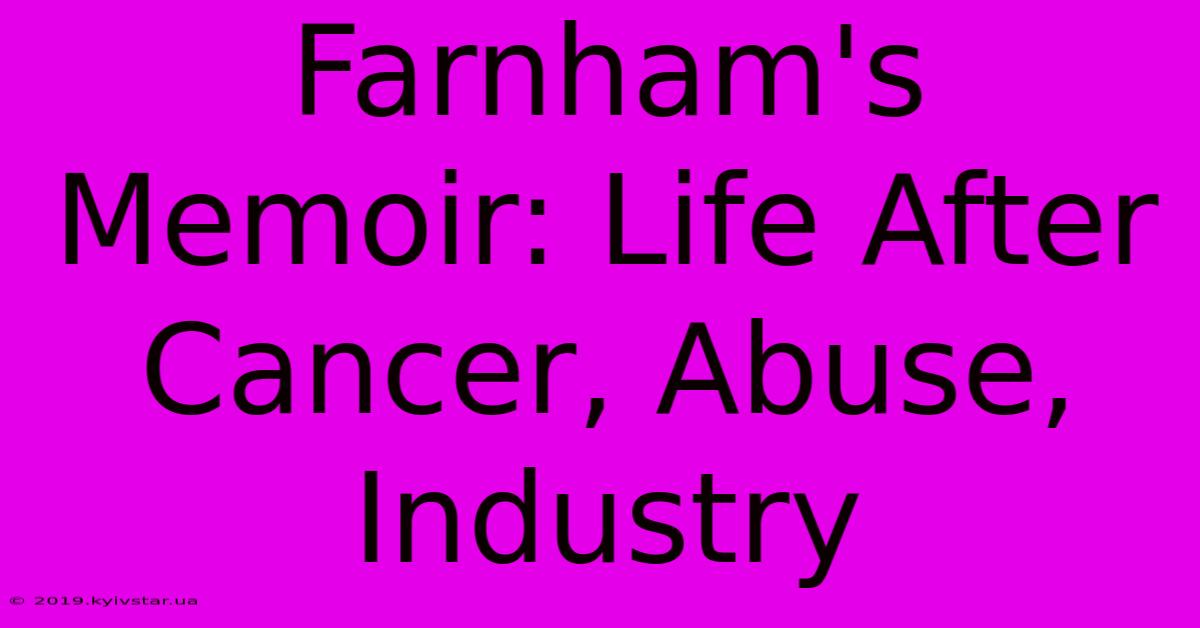 Farnham's Memoir: Life After Cancer, Abuse, Industry