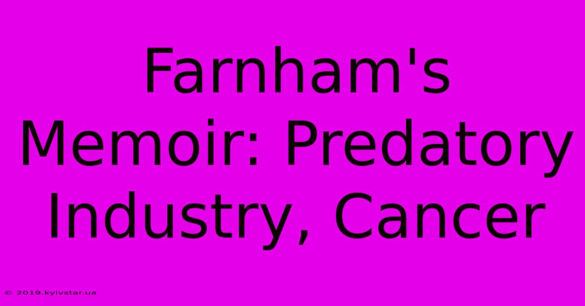 Farnham's Memoir: Predatory Industry, Cancer