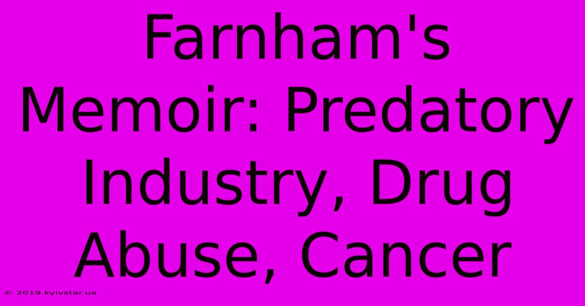 Farnham's Memoir: Predatory Industry, Drug Abuse, Cancer 