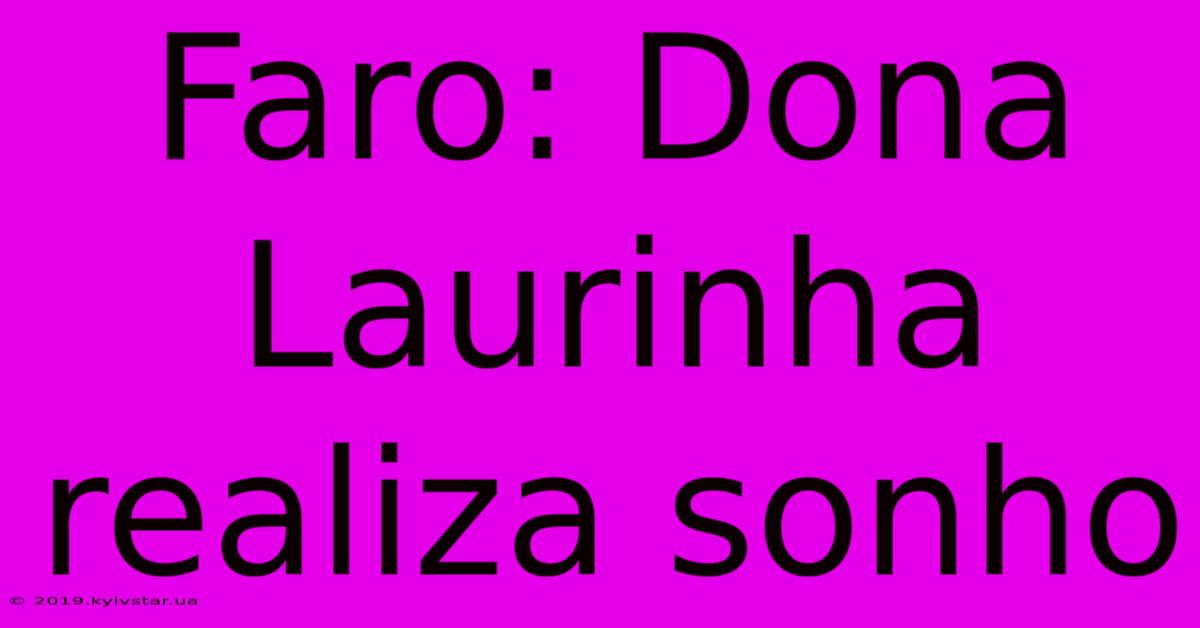 Faro: Dona Laurinha Realiza Sonho