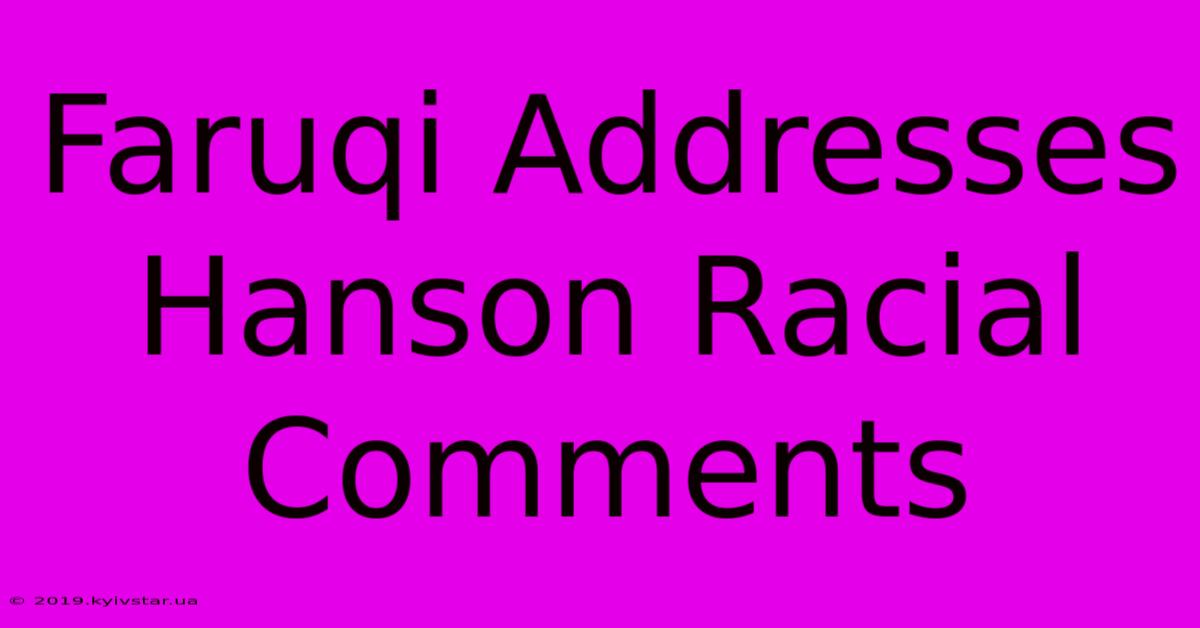 Faruqi Addresses Hanson Racial Comments 