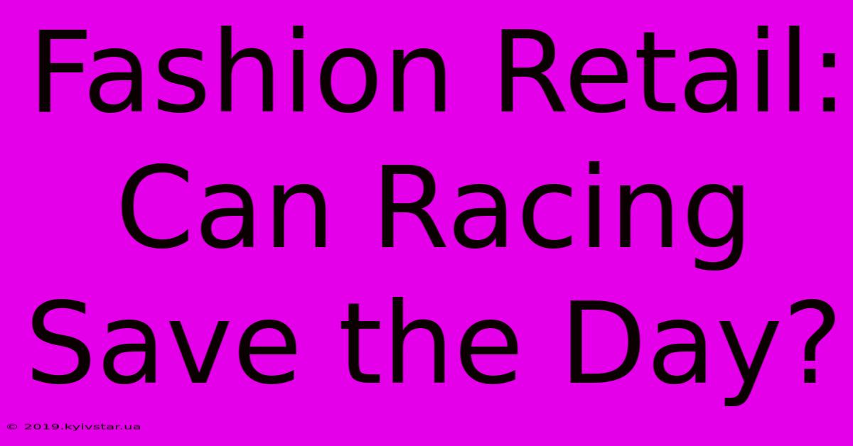 Fashion Retail: Can Racing Save The Day? 