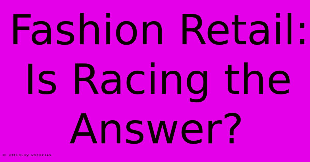 Fashion Retail: Is Racing The Answer?