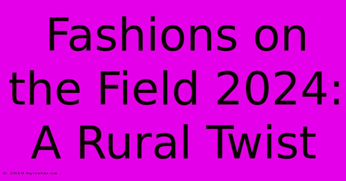 Fashions On The Field 2024: A Rural Twist