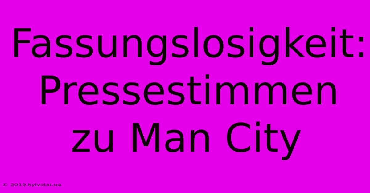 Fassungslosigkeit: Pressestimmen Zu Man City