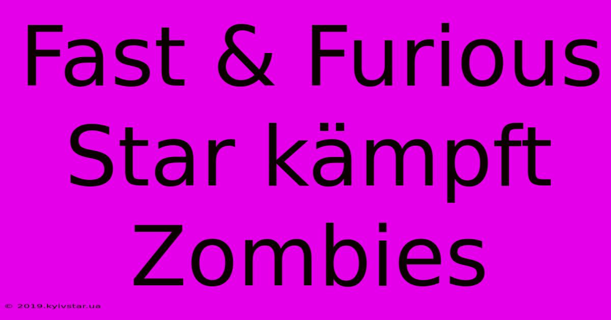 Fast & Furious Star Kämpft Zombies