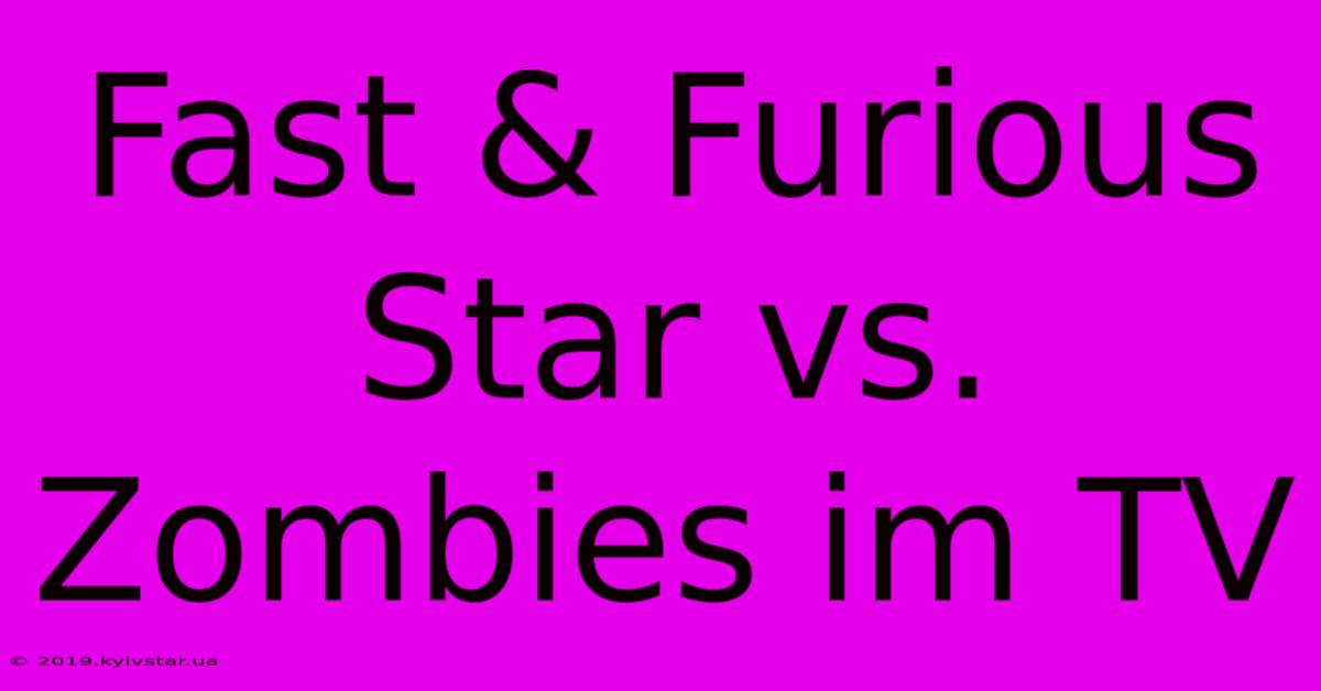 Fast & Furious Star Vs. Zombies Im TV