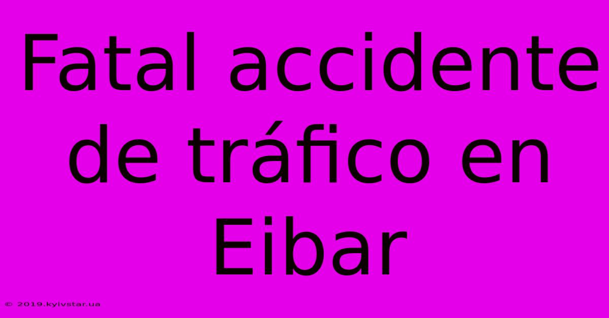 Fatal Accidente De Tráfico En Eibar