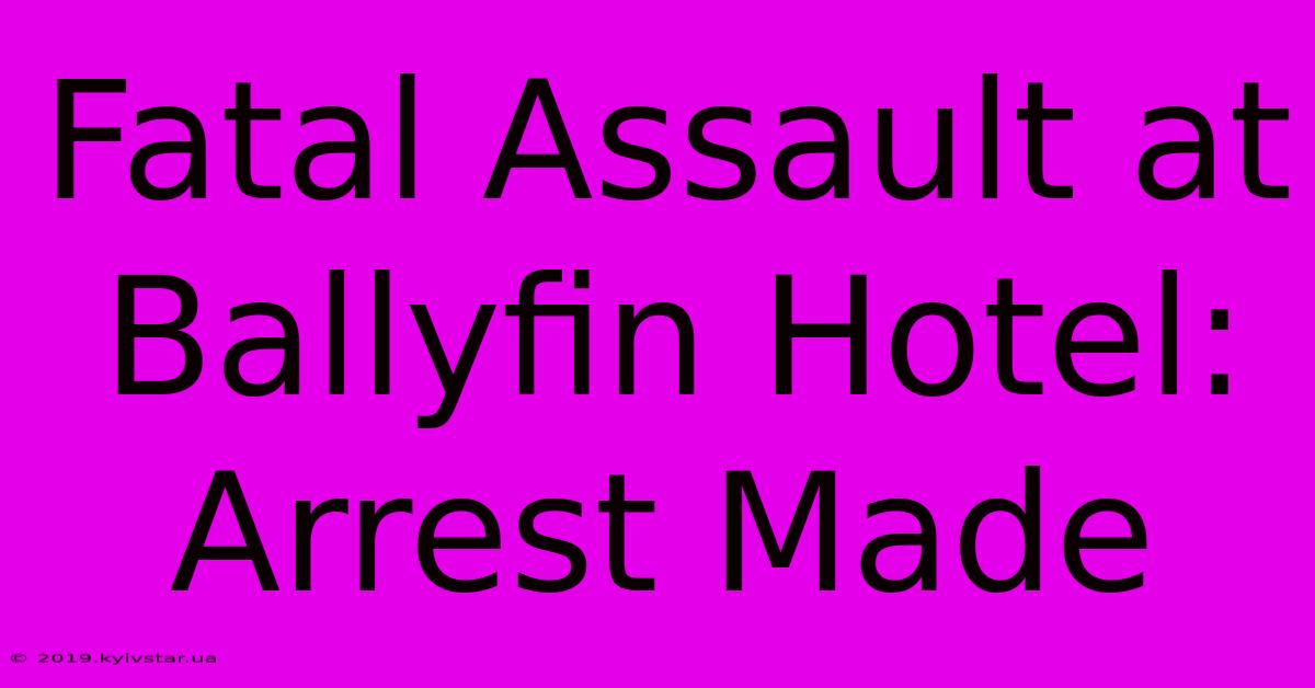 Fatal Assault At Ballyfin Hotel: Arrest Made