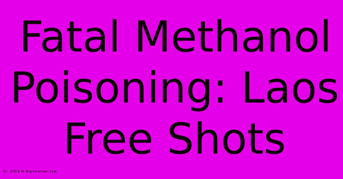 Fatal Methanol Poisoning: Laos Free Shots