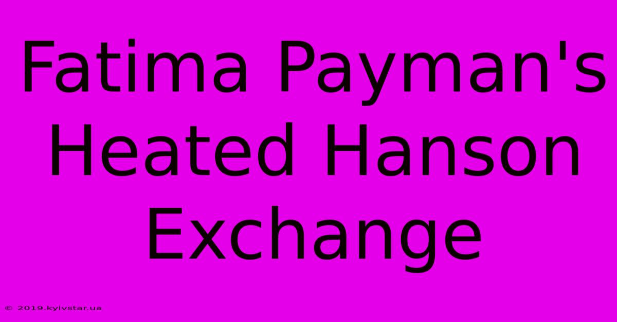 Fatima Payman's Heated Hanson Exchange