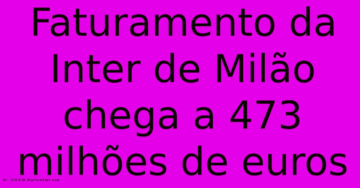 Faturamento Da Inter De Milão Chega A 473 Milhões De Euros