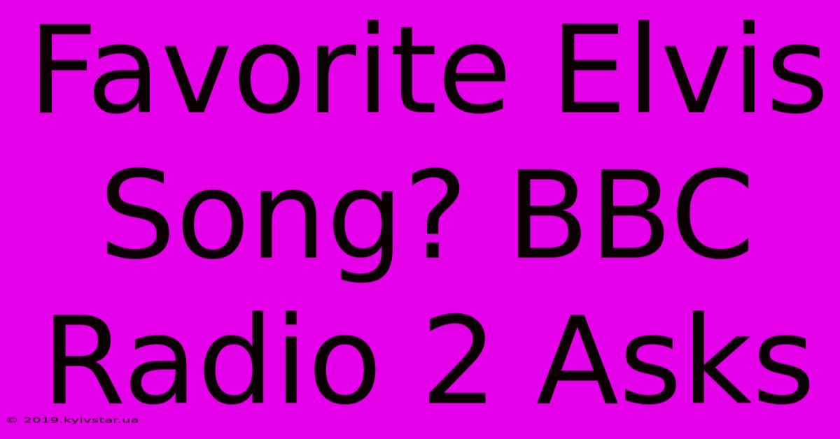 Favorite Elvis Song? BBC Radio 2 Asks