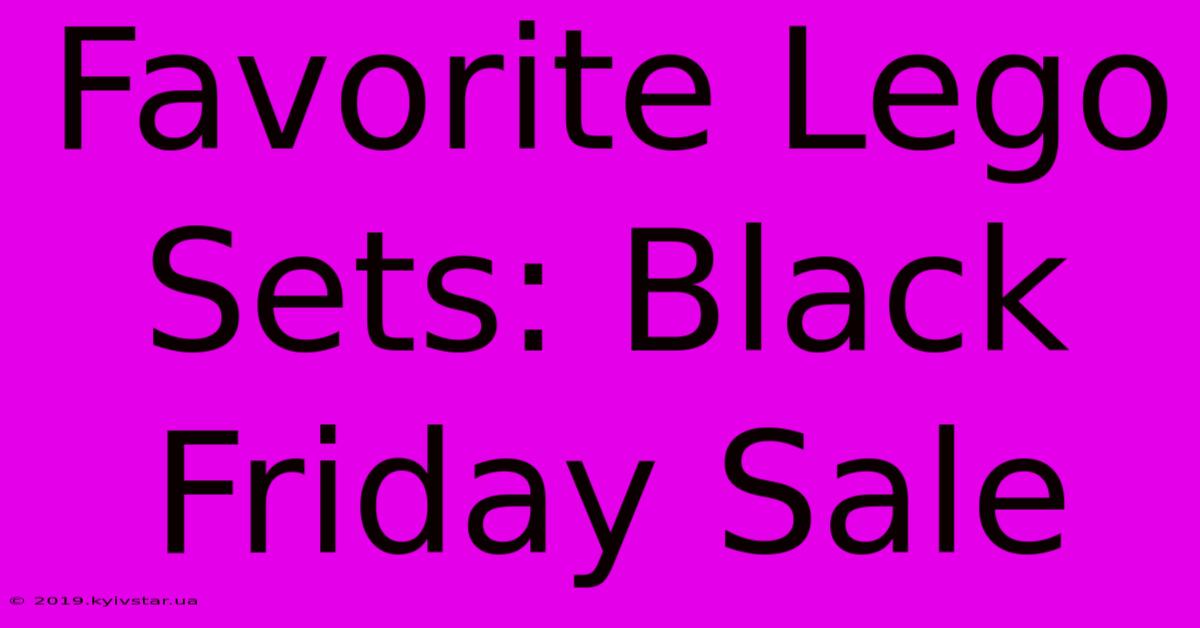 Favorite Lego Sets: Black Friday Sale