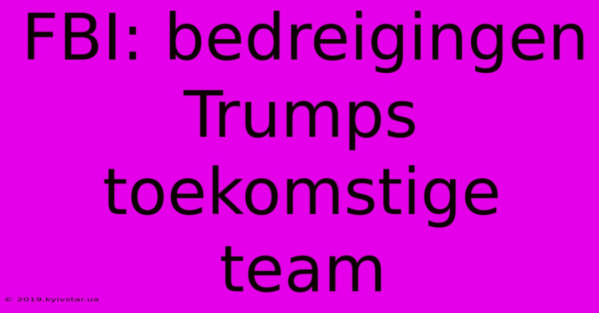 FBI: Bedreigingen Trumps Toekomstige Team