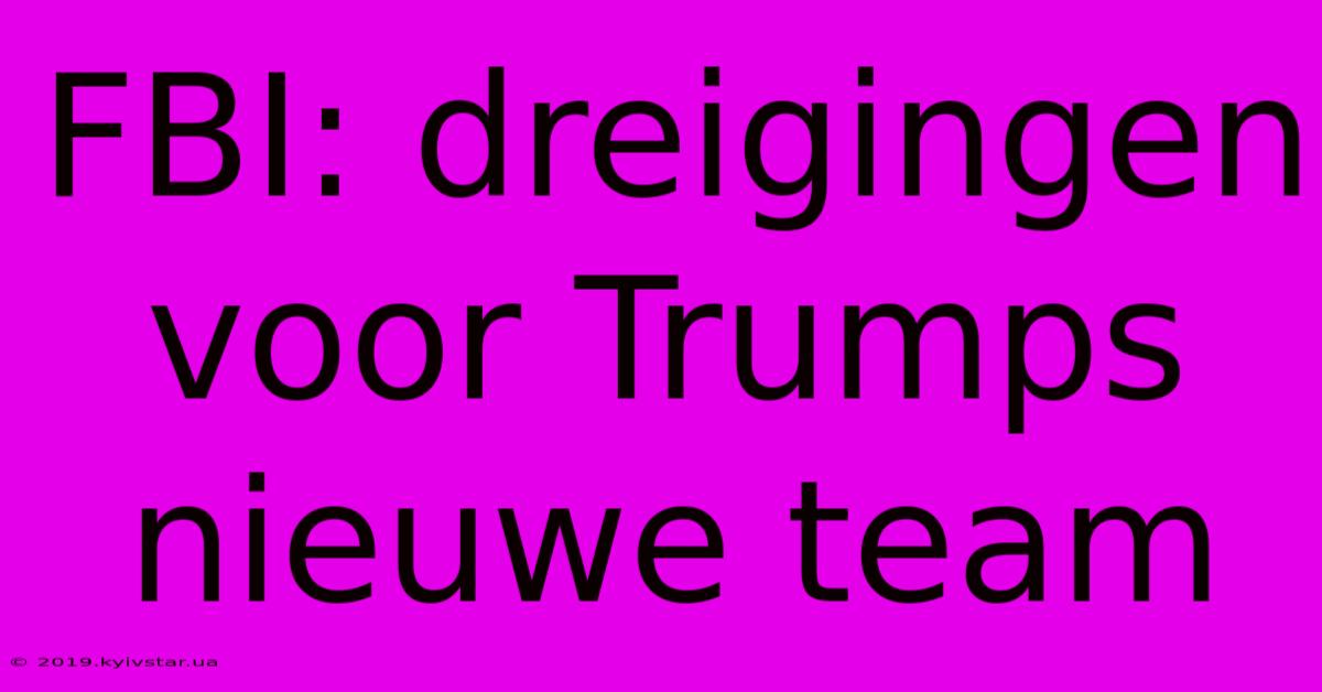 FBI: Dreigingen Voor Trumps Nieuwe Team