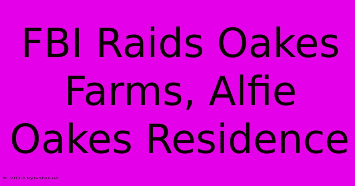 FBI Raids Oakes Farms, Alfie Oakes Residence