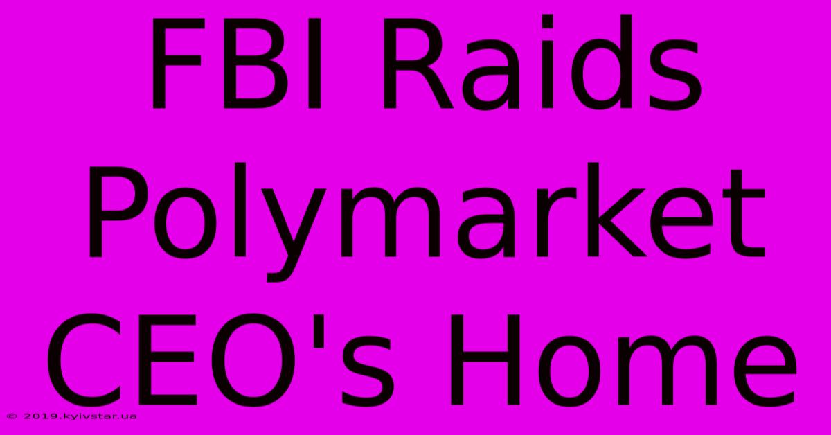 FBI Raids Polymarket CEO's Home