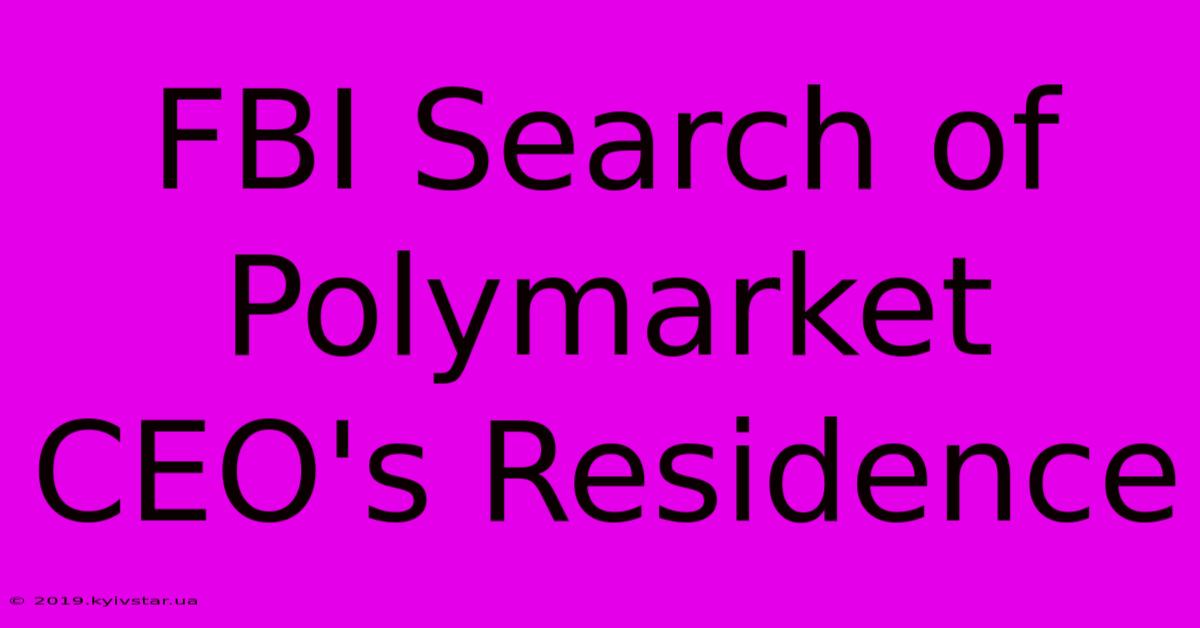 FBI Search Of Polymarket CEO's Residence