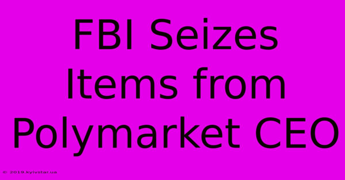 FBI Seizes Items From Polymarket CEO