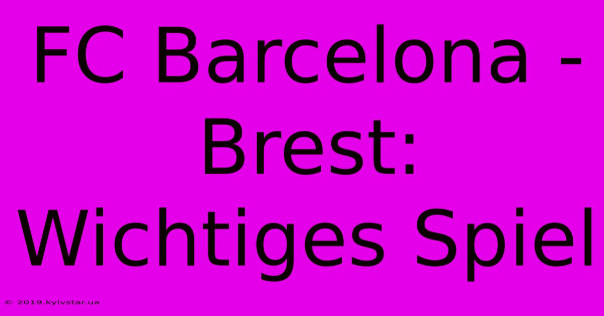 FC Barcelona - Brest:  Wichtiges Spiel