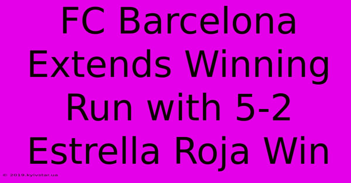 FC Barcelona Extends Winning Run With 5-2 Estrella Roja Win 