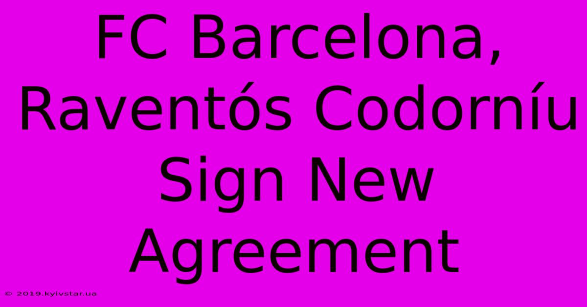 FC Barcelona, Raventós Codorníu Sign New Agreement