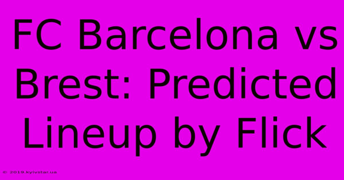 FC Barcelona Vs Brest: Predicted Lineup By Flick