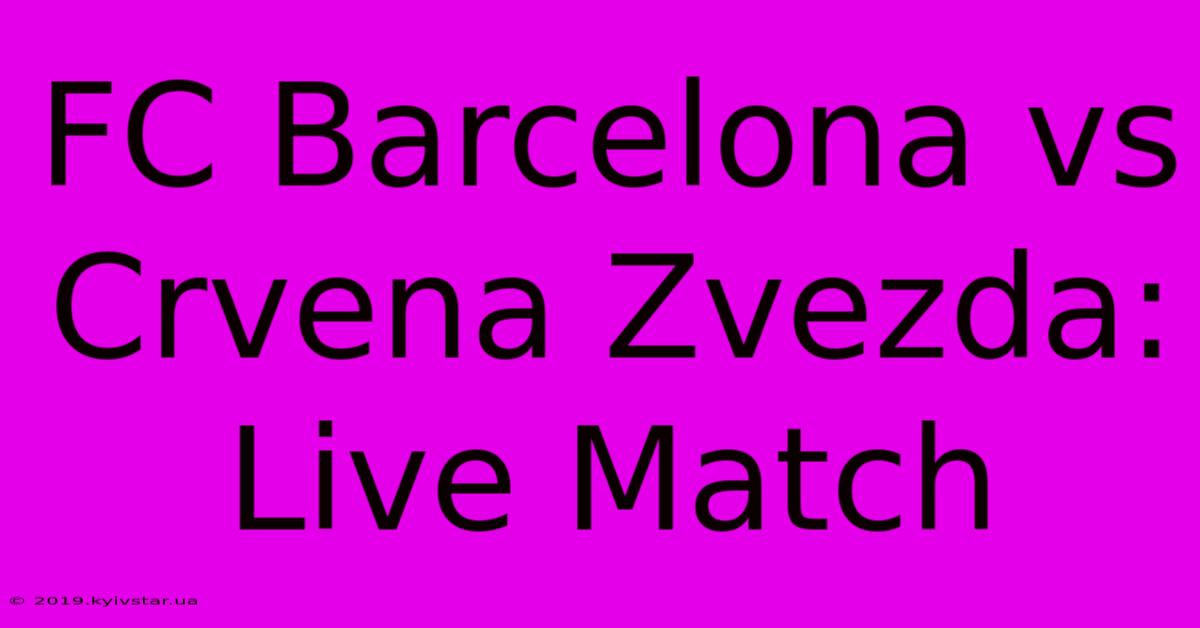 FC Barcelona Vs Crvena Zvezda: Live Match