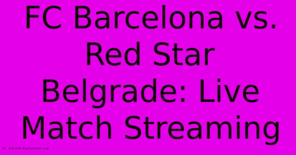 FC Barcelona Vs. Red Star Belgrade: Live Match Streaming 